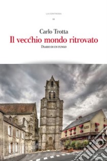 Il vecchio mondo ritrovato. Diario di un fungo libro di Trotta Carlo