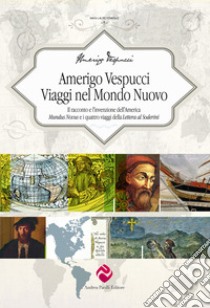 Amerigo Vespucci. Viaggi nel mondo nuovo. Il racconto e l'invenzione dell'America «Mundus Novus» e i quattro viaggi della «Lettera al Soderini» libro di Vespucci Amerigo; Pacilli A. M. (cur.)