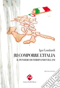 (Ri)comporre l'Italia. Il pensiero di Ferdinando Villani libro di Lombardi Igor