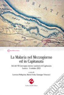 La Malaria nel Mezzogiorno ed in Capitanata. Atti del VII Convegno storico-sanitario di Capitanata (Lucera, 6 ottobre 2023) libro di Pellegrino L. (cur.); Freda M. (cur.); Trincucci G. (cur.)