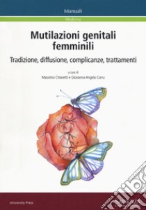 Mutilazioni genitali femminili. Tradizione, diffusione, complicanze, trattamenti libro di Chiaretti M. (cur.); Carru G. A. (cur.)