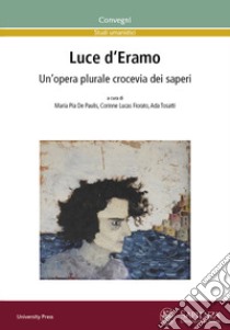 Luce d'Eramo. Un'opera plurale crocevia dei saperi libro di De Paulis M. P. (cur.); Lucas Fiorato C. (cur.); Tosatti A. (cur.)