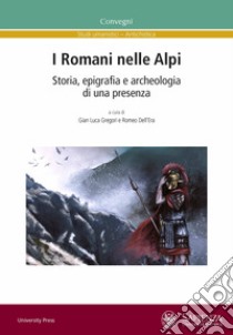 I Romani nelle Alpi. Storia, epigrafia e archeologia di una presenza. Ediz. multilingue libro di Gregori G. L. (cur.); Dell'Era R. (cur.)