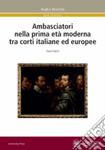 Ambasciatori nella prima età moderna tra corti italiane ed europee libro di Volpini Paola