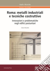 Roma: metalli industriali e tecniche costruttive. Innovazioni e problematiche negli edifici postunitari libro di Ninarello Liliana