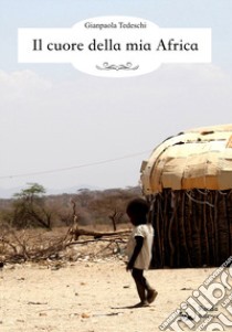 Il cuore della mia Africa libro di Tedeschi Gianpaola