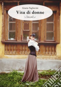 Vita di donne libro di Tagliavini Grazia