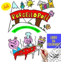 Porcellopoli. Ediz. illustrata libro di Coppo Neve; Coppo Alessandro