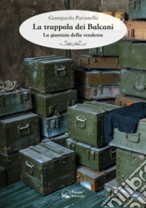 La trappola dei Balcani. La giustizia della vendetta libro di Pavanello Giampaolo