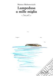 Lampedusa a mille miglia libro di Mohorovicich Matteo