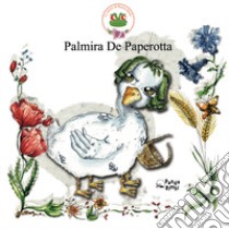 Palmira De Paperotta. Ediz. illustrata libro di Martella Serena