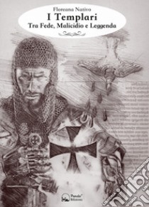 I Templari. Tra fede, malicidio e leggenda libro di Nativo Floreana