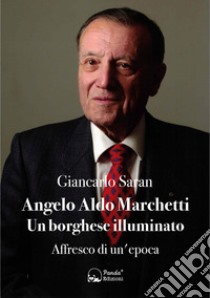 Angelo Aldo Marchetti. Un borghese illuminato. Affresco di un'epoca libro di Saran Giancarlo