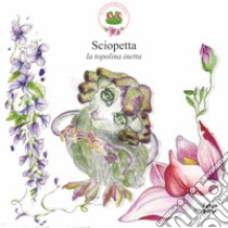 Sciopetta. La topolina inetta. Ediz. illustrata libro di Martella Serena