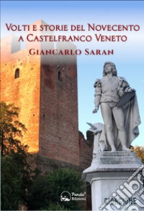 Volti e storie del Novecento a Castelfranco Veneto libro di Saran Giancarlo