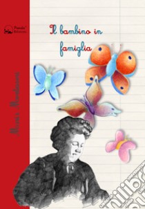 Il bambino in famiglia libro di Montessori Maria