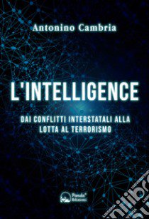 L'intelligence. Dai conflitti interstatali alla lotta al terrorismo libro di Cambria Antonino