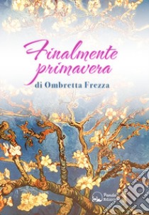 Finalmente primavera. La mia lotta e la mia convivenza con il linfoma libro di Frezza Ombretta