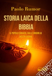 Storia laica della Bibbia. Il popolo ebraico, dalle origini ai giorni nostri libro di Rumor Paolo