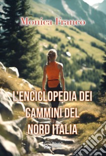 L'enciclopedia dei cammini del Nord Italia libro di Franco Monica