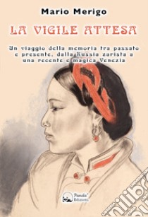 La vigile attesa. Un viaggio della memoria tra passato e presente, dalla Russia zarista a una recente e magica Venezia libro di Merigo Mario