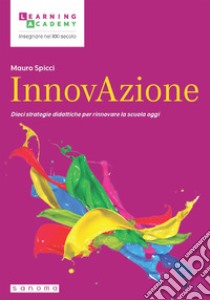 InnovAzione. Dieci strategie per rinnovare la scuola oggi libro di Spicci Mauro