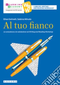 Al tuo fianco. Le consulenze e la valutazione nel Writing and Reading Workshop libro di Golinelli Elisa; Minuto Sabina