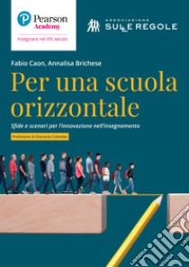 Per una scuola orizzontale. Sfide e scenari per l'innovazione nell'insegnamento libro di Caon Fabio; Brichese Annalisa