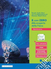 E CON ZERO. ALLA SCOPERTA DELLA FISICA - QUINTO ANNO libro di PARODI GIAN PAOLO - OSTILI MARCO - RICCI MARIA LUISA