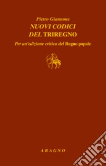 Nuovi codici del Triregno. Per un'edizione critica del Regno papale libro di Giannone Pietro; Montano M. (cur.)