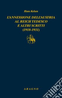 L'annessione dell'Austria al Reich tedesco e altri scritti (1918-1931) libro di Kelsen Hans; D'Aniello F. (cur.)