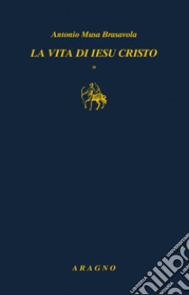 La vita di Iesu Cristo libro di Brasavola Antonio Musa; Prosperi A. (cur.); Corsi Prosperi A. (cur.)