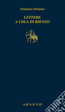 Lettere a Cola di Rienzo libro di Petrarca Francesco; Nota E. (cur.)