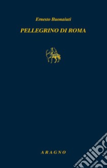 Pellegrino di Roma. La generazione dell'esodo libro di Buonaiuti Ernesto