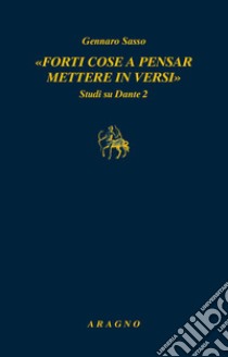 «Forti cose a pensar mettere in versi». Studi su Dante 2 libro di Sasso Gennaro