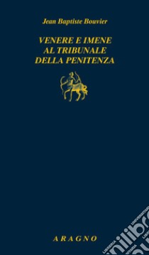 Venere e imene al tribunale della penitenza. Manuale dei confessori libro di Bouvier Jean-Baptiste