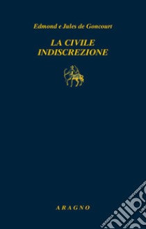 La civile indiscrezione libro di Goncourt Jules de; Goncourt Edmond de