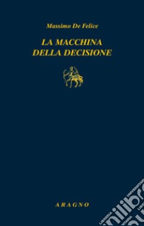 La macchina della decisione libro di De Felice Massimo