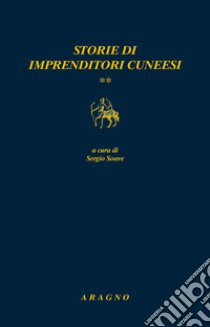 Storie di imprenditori cuneesi libro di Soave S. (cur.)