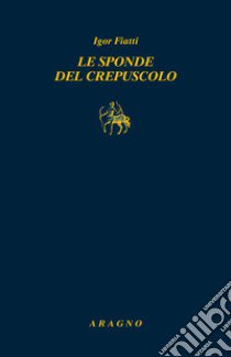 Le sponde del crepuscolo libro di Fiatti Igor