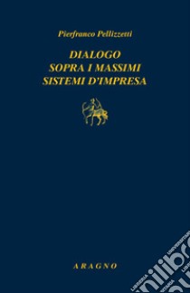 Dialogo sopra i massimi sistemi di impresa libro di Pellizzetti Pierfranco