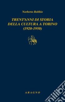 Trent'anni di storia della cultura a Torino (1920-1950) libro di Bobbio Norberto