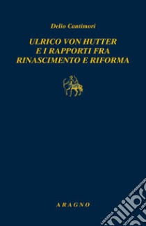 Ulrich von Hutten e i rapporti fra rinascimento e riforma libro di Cantimori Delio