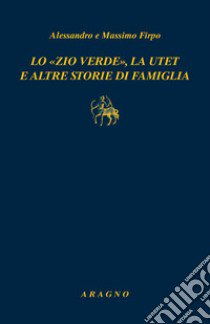 Lo «zio verde», la utet e altre storie di famiglia libro di Firpo Alessandro; Firpo Massimo