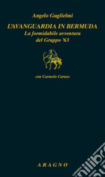 L'avanguardia in bermuda. La formidabile avventura del Gruppo '63 libro di Guglielmi Angelo; Caruso Carmelo