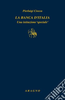 La Banca d'Italia. Un'istituzione «speciale» libro di Ciocca Pierluigi