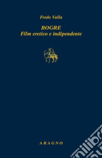 Bogre. Film eretico e indipendente libro di Valla Fredo