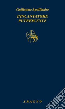 L'incantatore putrescente libro di Apollinaire Guillaume; Bernardini A. (cur.)