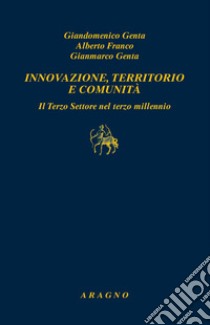 Innovazione, territorio e comunità. Il terzo settore nel terzo millennio libro di Genta Giandomenico; Franco Alberto; Genta Gianmarco