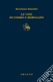 Le vite di Codro e Beroaldo libro di Bianchini Bartolomeo; Ventura G. (cur.); Severi A. (cur.)